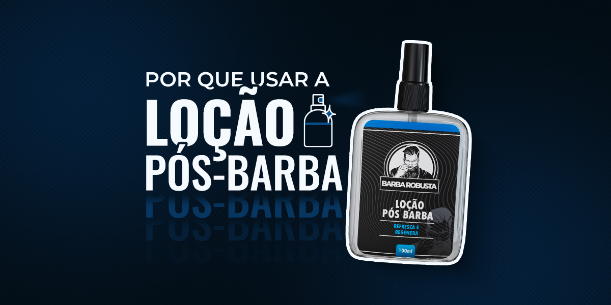 Loção Pós-Barba: Para Que Serve, Como Usar e Como Escolher
