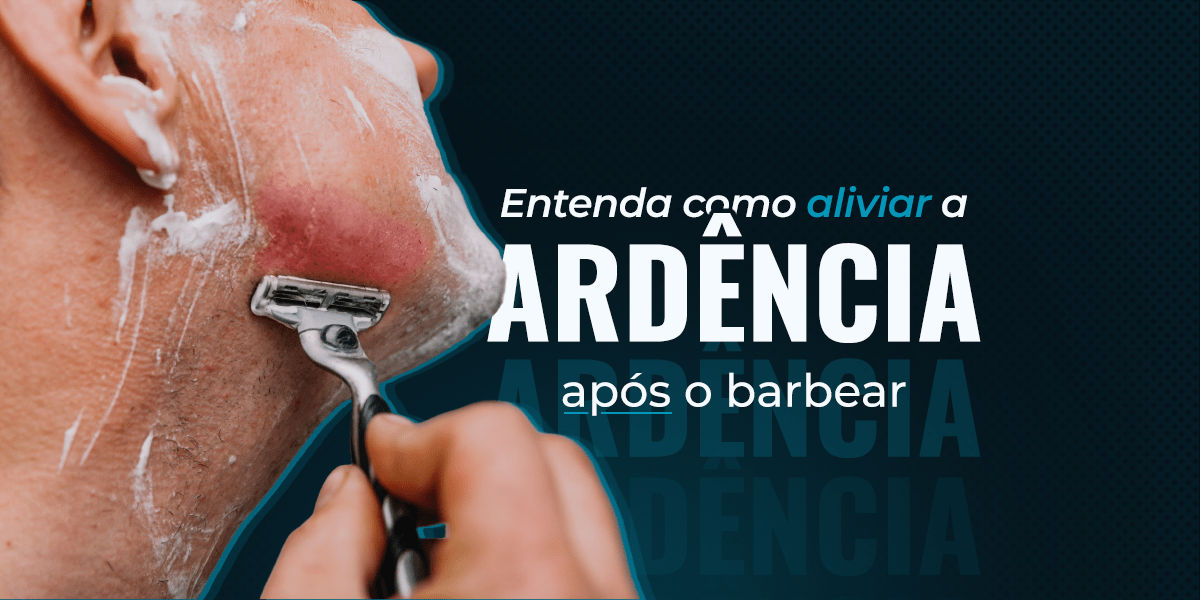 Ardência Depois de Barbear: O Que Fazer nos 5 Minutos Seguintes - Barba Robusta