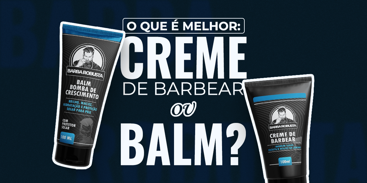 Creme de Barbear ou Balm: Qual Usar e em Que Momento - Barba Robusta